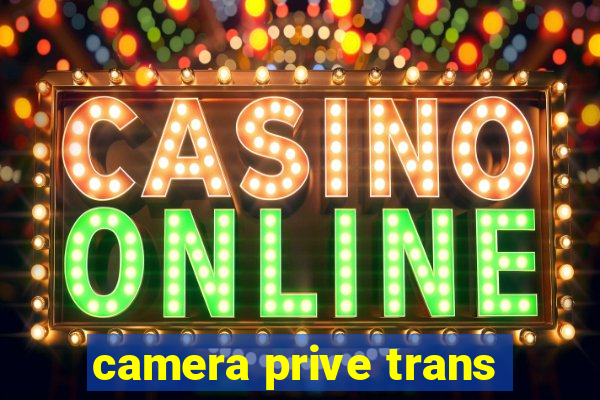 camera prive trans